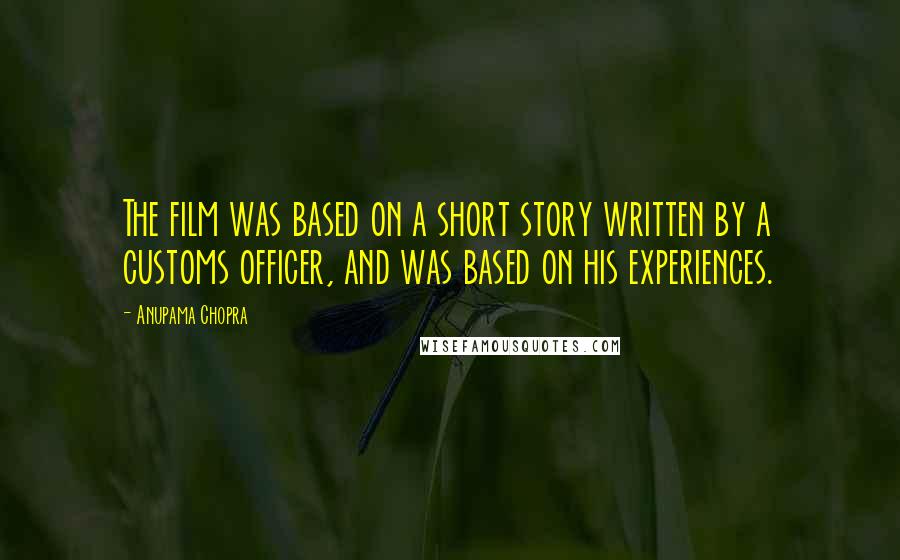 Anupama Chopra Quotes: The film was based on a short story written by a customs officer, and was based on his experiences.