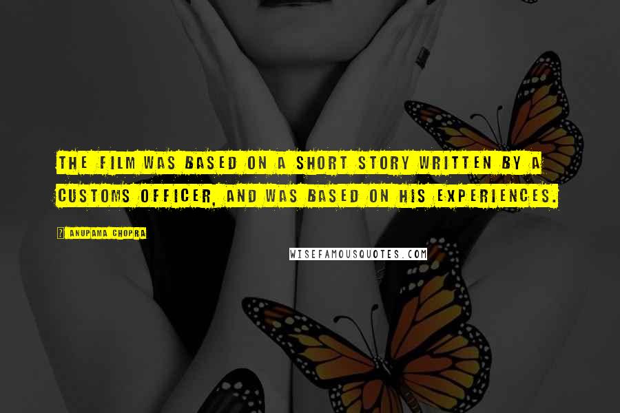 Anupama Chopra Quotes: The film was based on a short story written by a customs officer, and was based on his experiences.