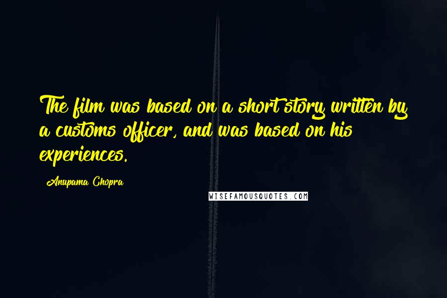 Anupama Chopra Quotes: The film was based on a short story written by a customs officer, and was based on his experiences.