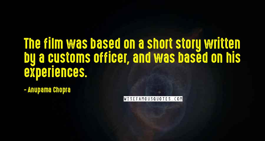 Anupama Chopra Quotes: The film was based on a short story written by a customs officer, and was based on his experiences.