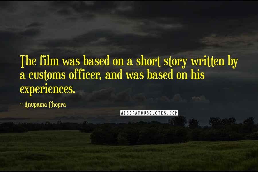 Anupama Chopra Quotes: The film was based on a short story written by a customs officer, and was based on his experiences.