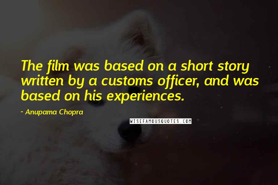 Anupama Chopra Quotes: The film was based on a short story written by a customs officer, and was based on his experiences.