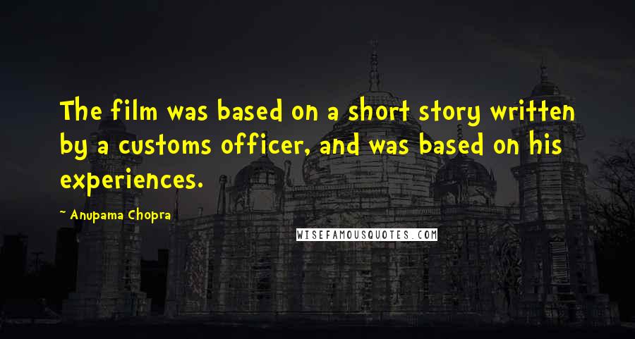 Anupama Chopra Quotes: The film was based on a short story written by a customs officer, and was based on his experiences.