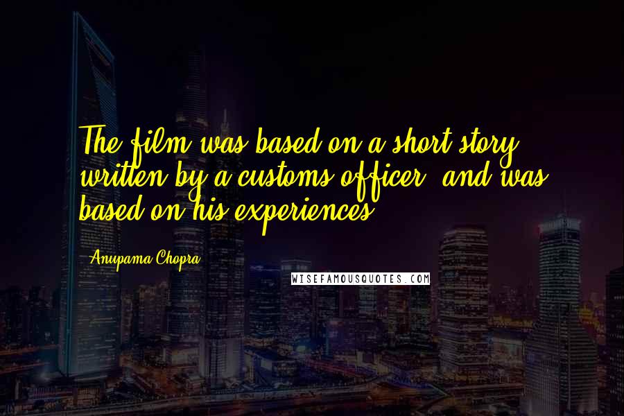 Anupama Chopra Quotes: The film was based on a short story written by a customs officer, and was based on his experiences.