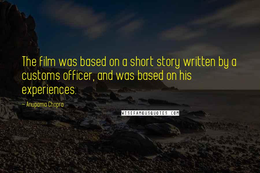 Anupama Chopra Quotes: The film was based on a short story written by a customs officer, and was based on his experiences.