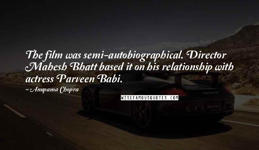 Anupama Chopra Quotes: The film was semi-autobiographical. Director Mahesh Bhatt based it on his relationship with actress Parveen Babi.