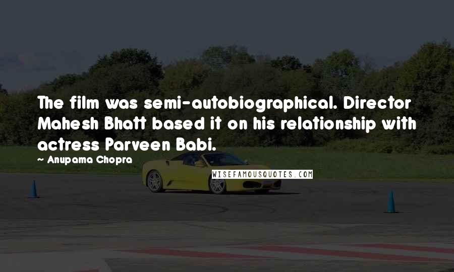 Anupama Chopra Quotes: The film was semi-autobiographical. Director Mahesh Bhatt based it on his relationship with actress Parveen Babi.