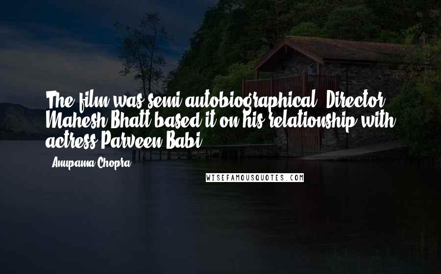 Anupama Chopra Quotes: The film was semi-autobiographical. Director Mahesh Bhatt based it on his relationship with actress Parveen Babi.