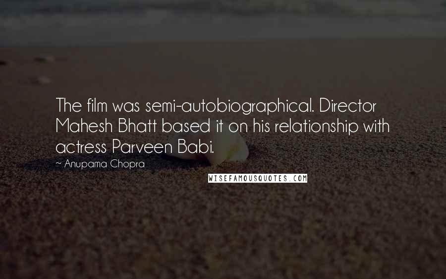 Anupama Chopra Quotes: The film was semi-autobiographical. Director Mahesh Bhatt based it on his relationship with actress Parveen Babi.