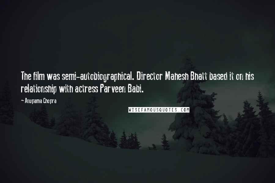 Anupama Chopra Quotes: The film was semi-autobiographical. Director Mahesh Bhatt based it on his relationship with actress Parveen Babi.