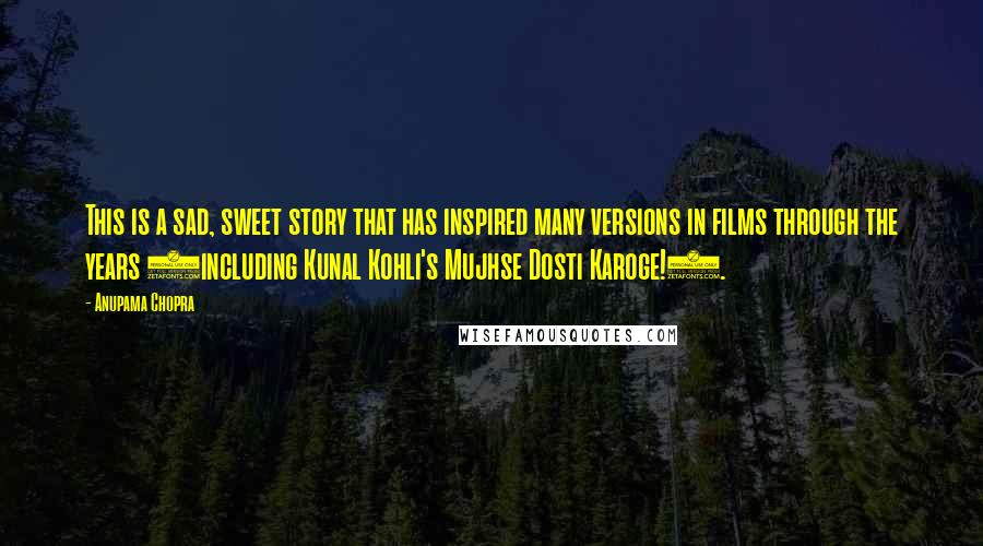 Anupama Chopra Quotes: This is a sad, sweet story that has inspired many versions in films through the years (including Kunal Kohli's Mujhse Dosti Karoge!).