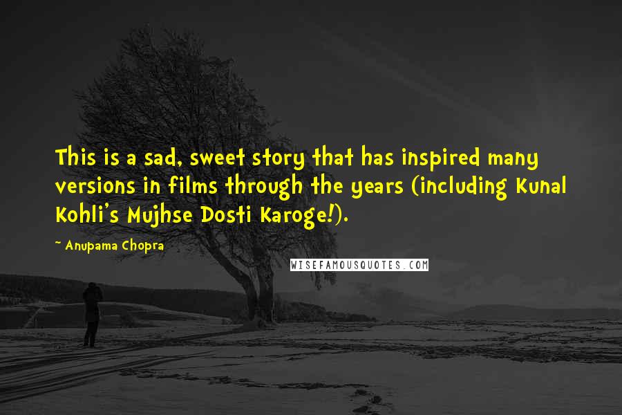 Anupama Chopra Quotes: This is a sad, sweet story that has inspired many versions in films through the years (including Kunal Kohli's Mujhse Dosti Karoge!).