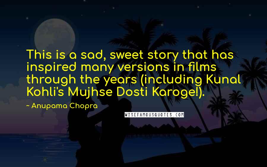 Anupama Chopra Quotes: This is a sad, sweet story that has inspired many versions in films through the years (including Kunal Kohli's Mujhse Dosti Karoge!).