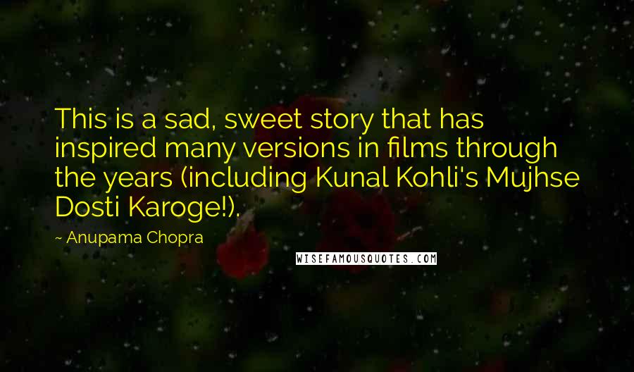 Anupama Chopra Quotes: This is a sad, sweet story that has inspired many versions in films through the years (including Kunal Kohli's Mujhse Dosti Karoge!).