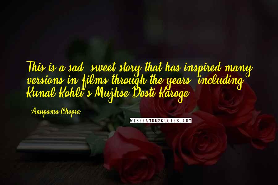 Anupama Chopra Quotes: This is a sad, sweet story that has inspired many versions in films through the years (including Kunal Kohli's Mujhse Dosti Karoge!).