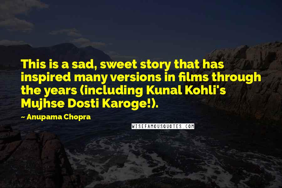 Anupama Chopra Quotes: This is a sad, sweet story that has inspired many versions in films through the years (including Kunal Kohli's Mujhse Dosti Karoge!).