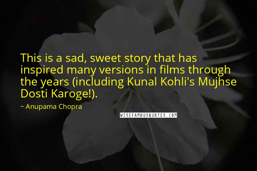 Anupama Chopra Quotes: This is a sad, sweet story that has inspired many versions in films through the years (including Kunal Kohli's Mujhse Dosti Karoge!).