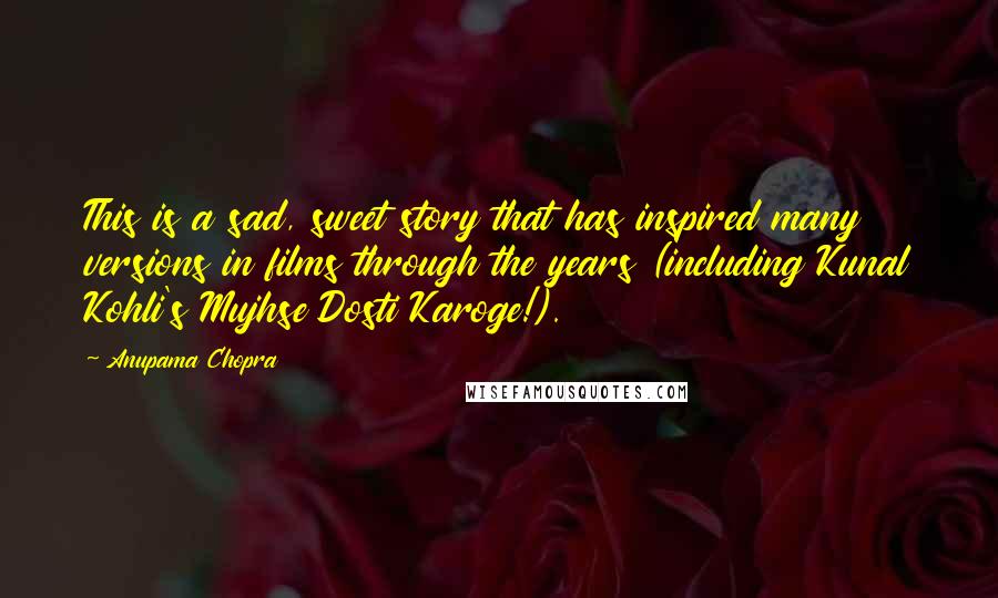 Anupama Chopra Quotes: This is a sad, sweet story that has inspired many versions in films through the years (including Kunal Kohli's Mujhse Dosti Karoge!).