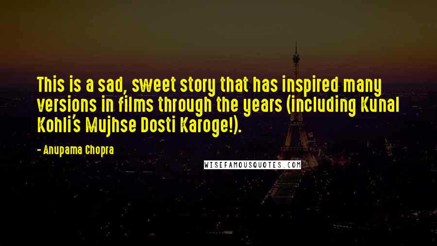 Anupama Chopra Quotes: This is a sad, sweet story that has inspired many versions in films through the years (including Kunal Kohli's Mujhse Dosti Karoge!).