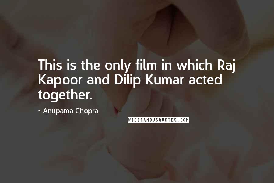 Anupama Chopra Quotes: This is the only film in which Raj Kapoor and Dilip Kumar acted together.
