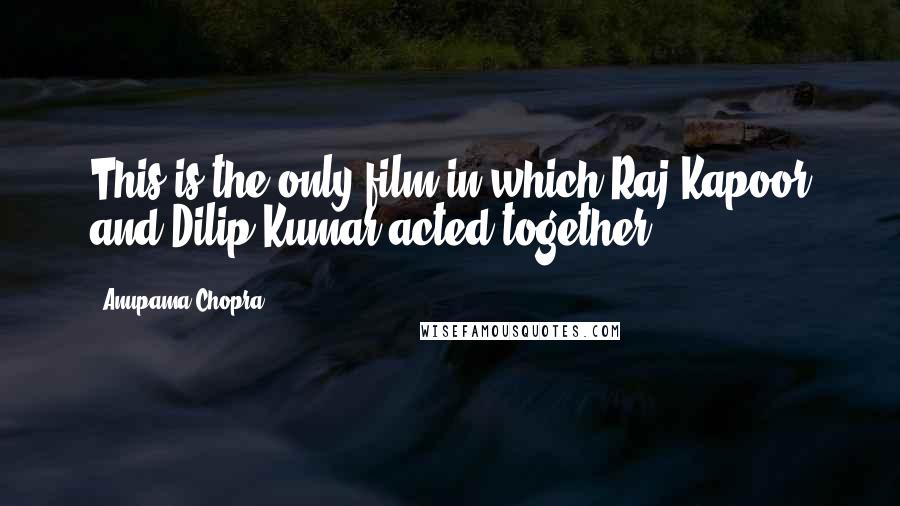 Anupama Chopra Quotes: This is the only film in which Raj Kapoor and Dilip Kumar acted together.