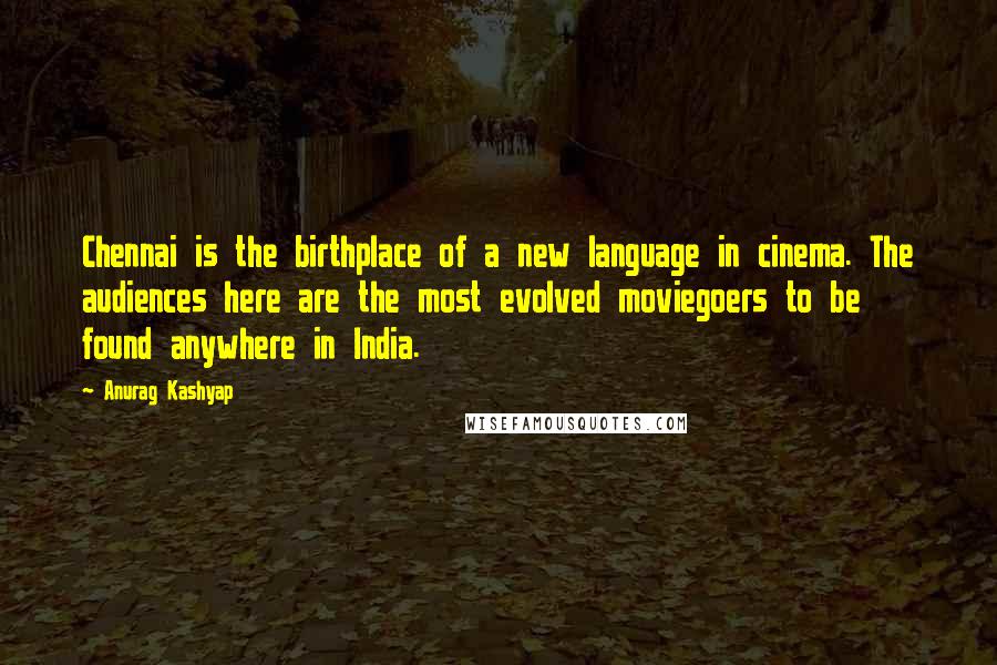 Anurag Kashyap Quotes: Chennai is the birthplace of a new language in cinema. The audiences here are the most evolved moviegoers to be found anywhere in India.