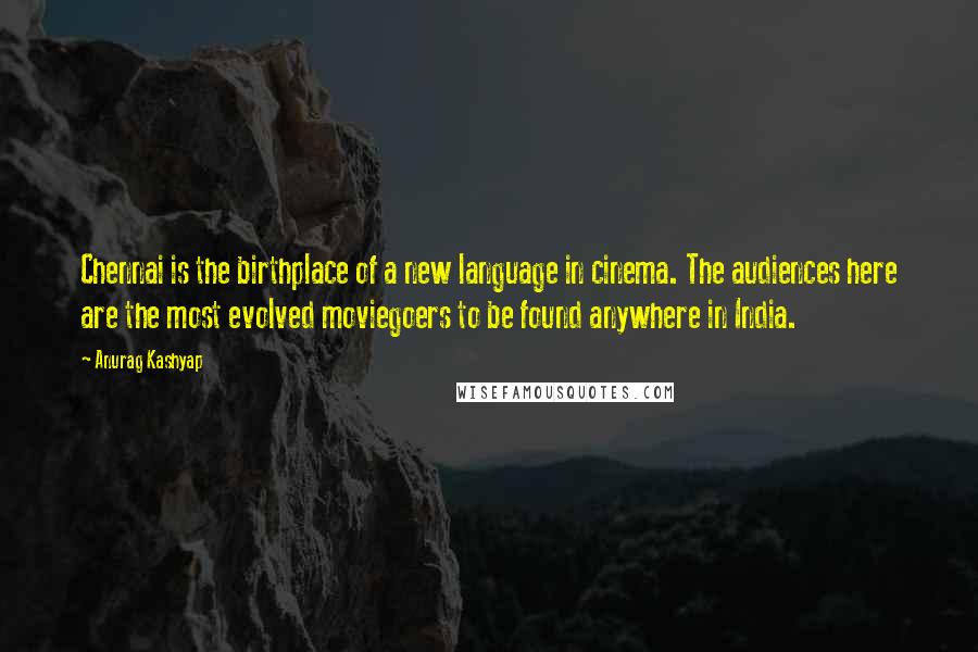 Anurag Kashyap Quotes: Chennai is the birthplace of a new language in cinema. The audiences here are the most evolved moviegoers to be found anywhere in India.