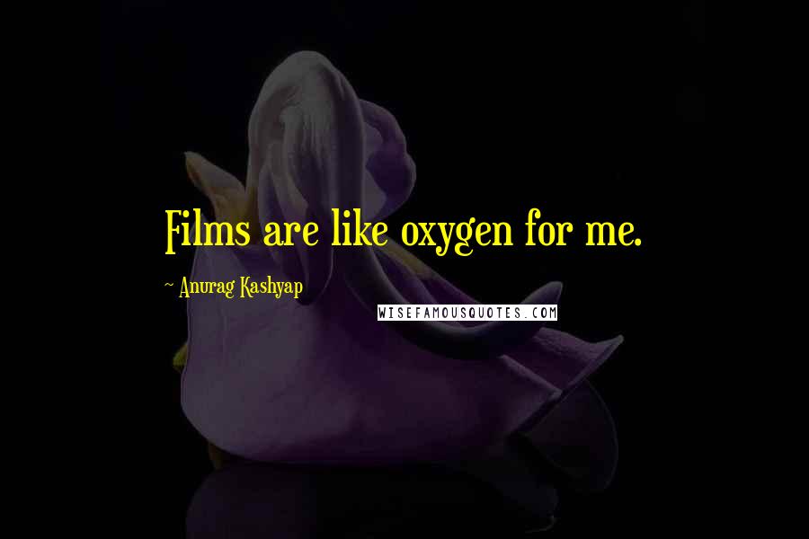 Anurag Kashyap Quotes: Films are like oxygen for me.