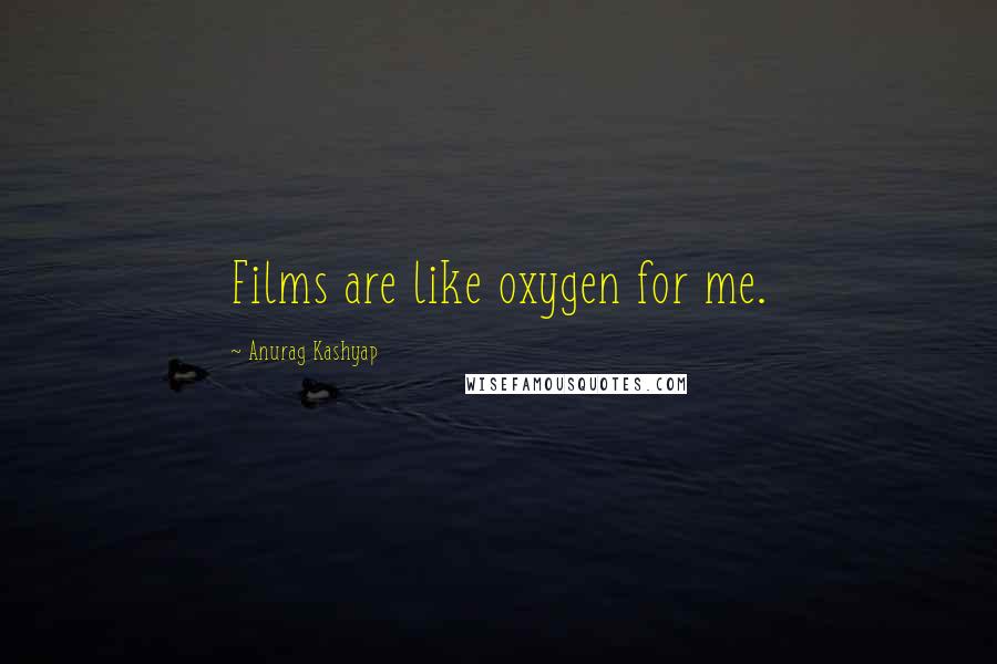Anurag Kashyap Quotes: Films are like oxygen for me.
