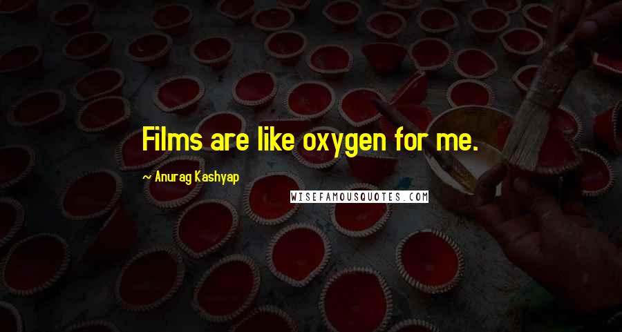 Anurag Kashyap Quotes: Films are like oxygen for me.