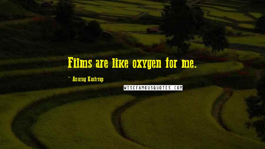 Anurag Kashyap Quotes: Films are like oxygen for me.