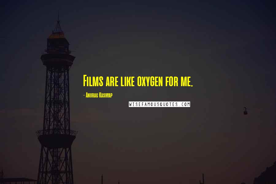 Anurag Kashyap Quotes: Films are like oxygen for me.