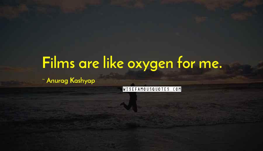 Anurag Kashyap Quotes: Films are like oxygen for me.