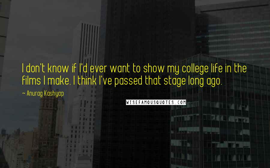 Anurag Kashyap Quotes: I don't know if I'd ever want to show my college life in the films I make. I think I've passed that stage long ago.