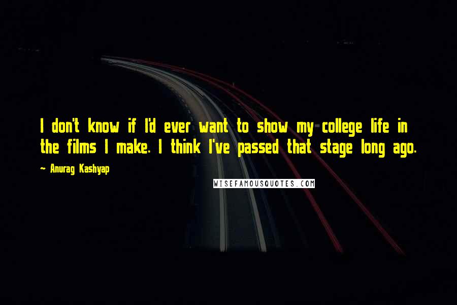 Anurag Kashyap Quotes: I don't know if I'd ever want to show my college life in the films I make. I think I've passed that stage long ago.