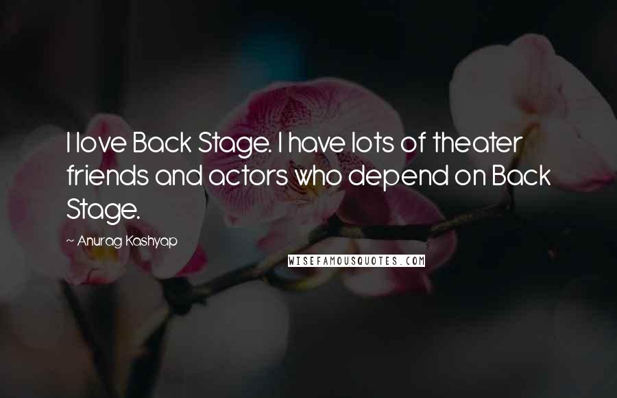 Anurag Kashyap Quotes: I love Back Stage. I have lots of theater friends and actors who depend on Back Stage.