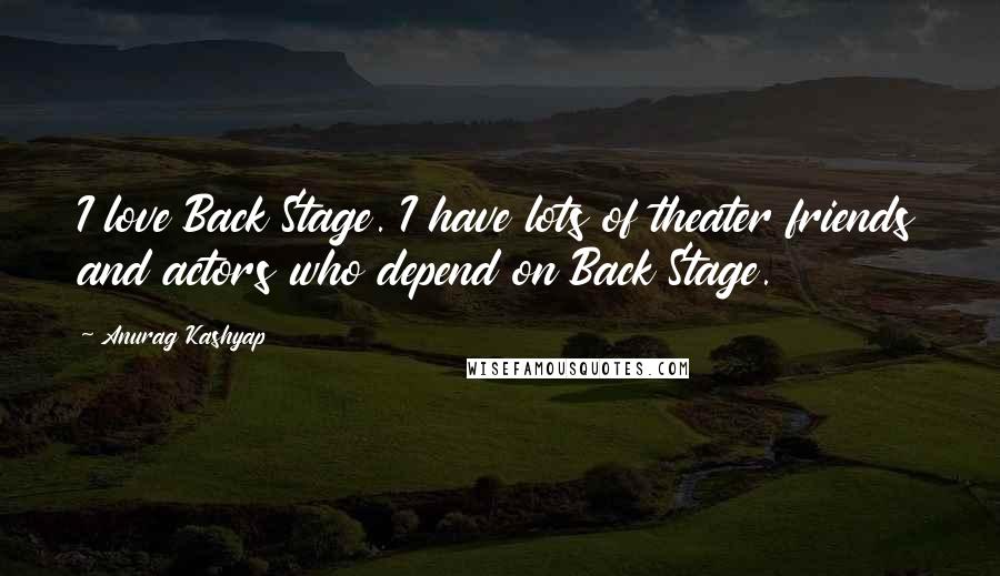 Anurag Kashyap Quotes: I love Back Stage. I have lots of theater friends and actors who depend on Back Stage.