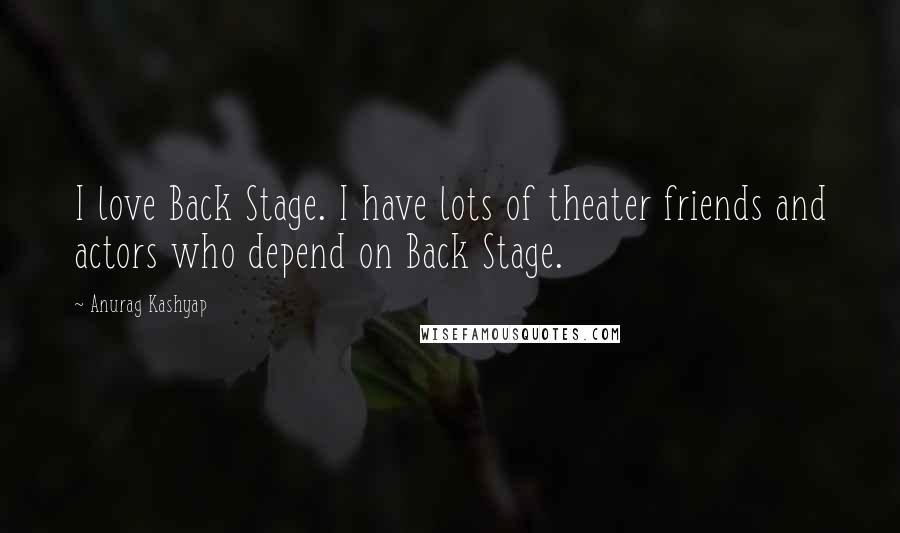 Anurag Kashyap Quotes: I love Back Stage. I have lots of theater friends and actors who depend on Back Stage.