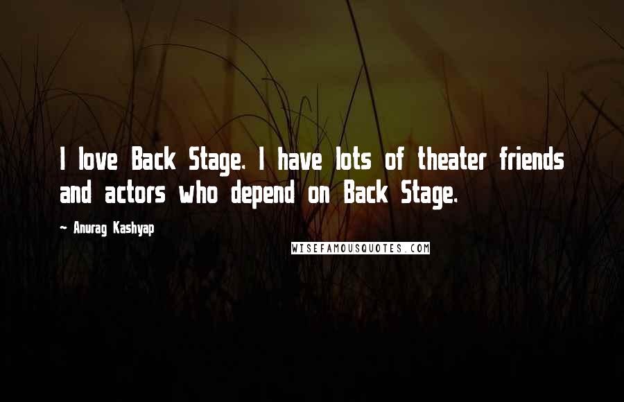 Anurag Kashyap Quotes: I love Back Stage. I have lots of theater friends and actors who depend on Back Stage.