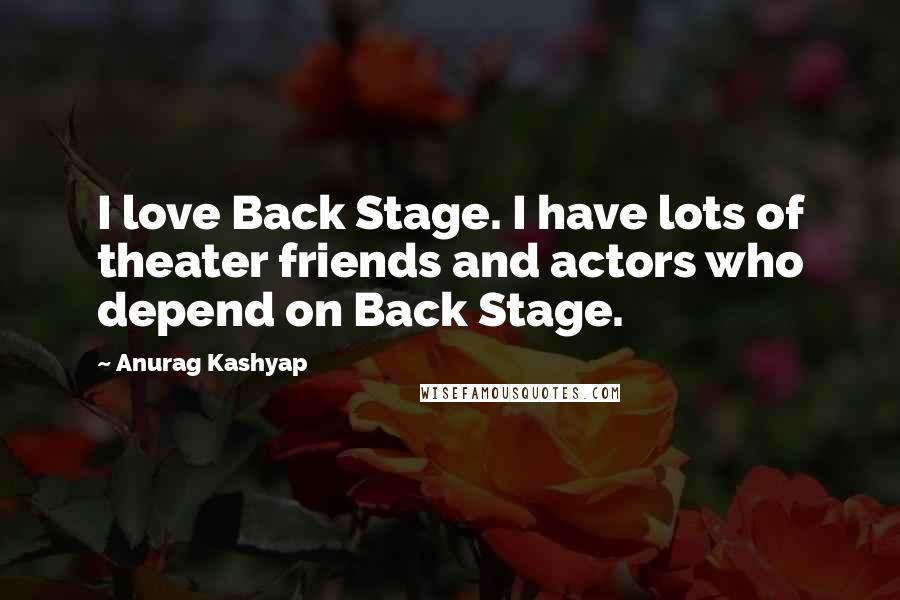 Anurag Kashyap Quotes: I love Back Stage. I have lots of theater friends and actors who depend on Back Stage.