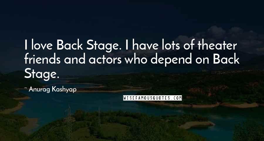 Anurag Kashyap Quotes: I love Back Stage. I have lots of theater friends and actors who depend on Back Stage.