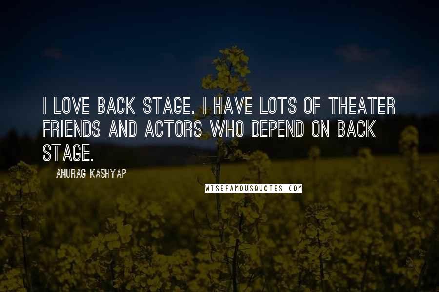 Anurag Kashyap Quotes: I love Back Stage. I have lots of theater friends and actors who depend on Back Stage.