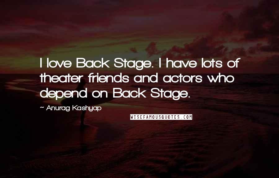 Anurag Kashyap Quotes: I love Back Stage. I have lots of theater friends and actors who depend on Back Stage.
