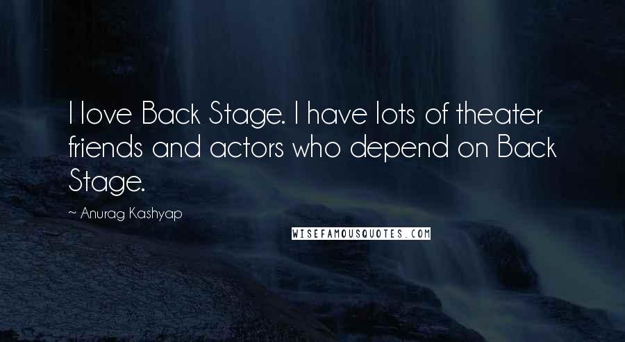 Anurag Kashyap Quotes: I love Back Stage. I have lots of theater friends and actors who depend on Back Stage.