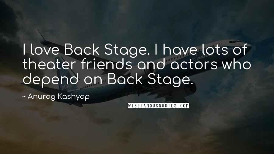 Anurag Kashyap Quotes: I love Back Stage. I have lots of theater friends and actors who depend on Back Stage.