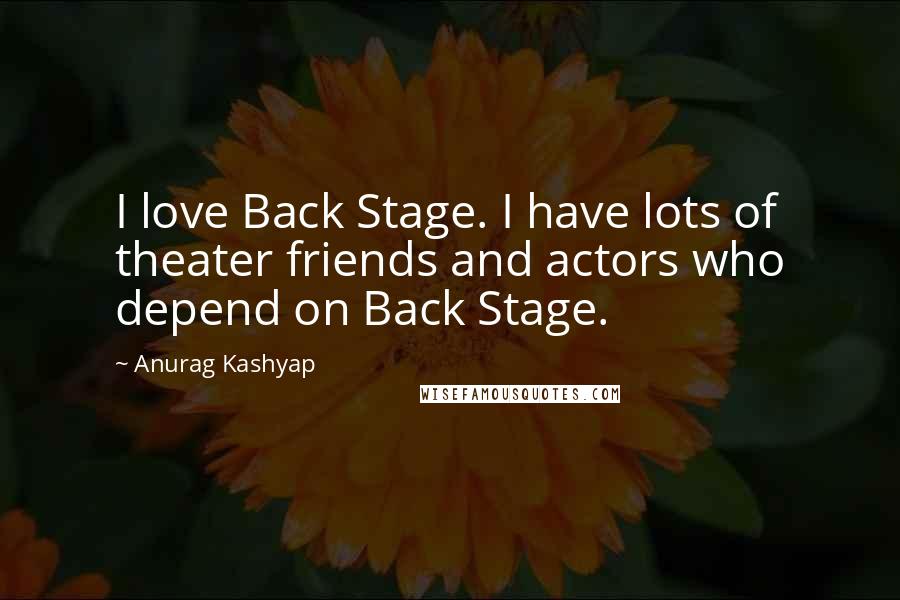 Anurag Kashyap Quotes: I love Back Stage. I have lots of theater friends and actors who depend on Back Stage.