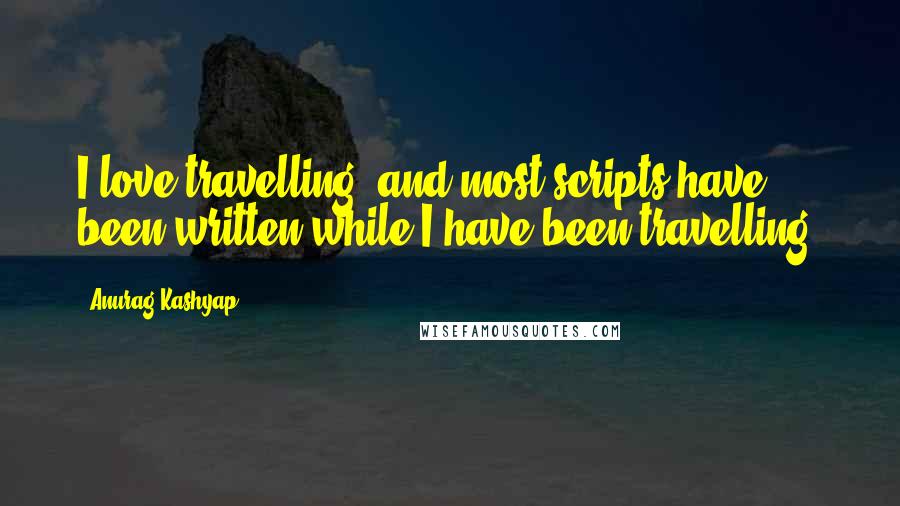Anurag Kashyap Quotes: I love travelling, and most scripts have been written while I have been travelling.