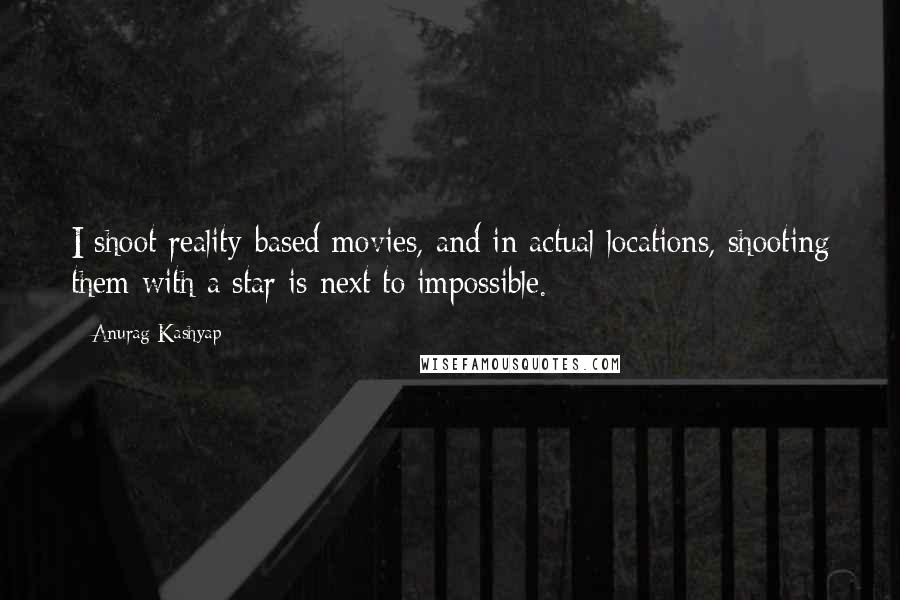 Anurag Kashyap Quotes: I shoot reality-based movies, and in actual locations, shooting them with a star is next to impossible.