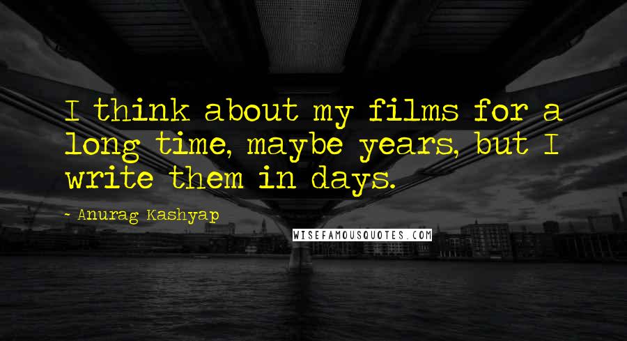Anurag Kashyap Quotes: I think about my films for a long time, maybe years, but I write them in days.