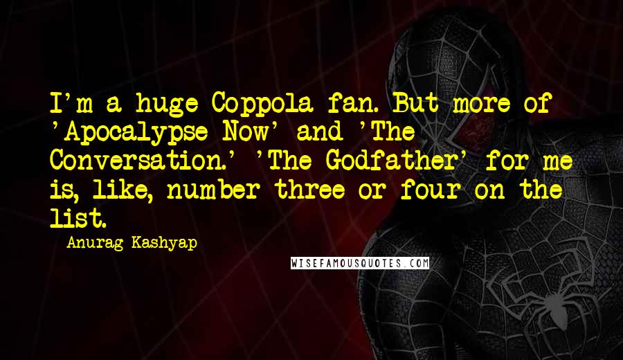 Anurag Kashyap Quotes: I'm a huge Coppola fan. But more of 'Apocalypse Now' and 'The Conversation.' 'The Godfather' for me is, like, number three or four on the list.